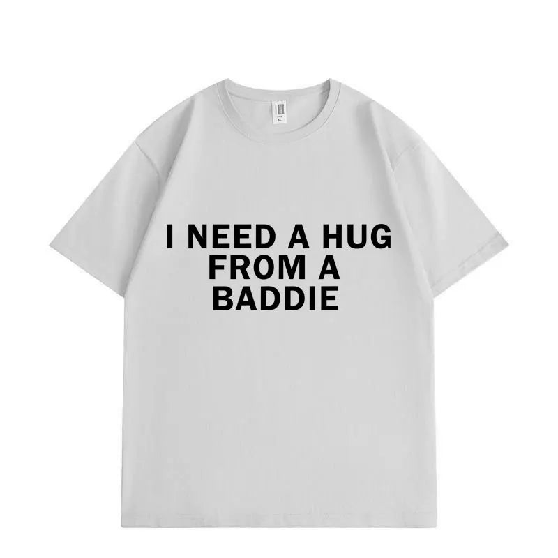 Need A Hug From Baddie Funny Meme T-shirts Men Women Casual Fashion Oversized T-shirt High Quality Cotton Short Sleeve T Shirt