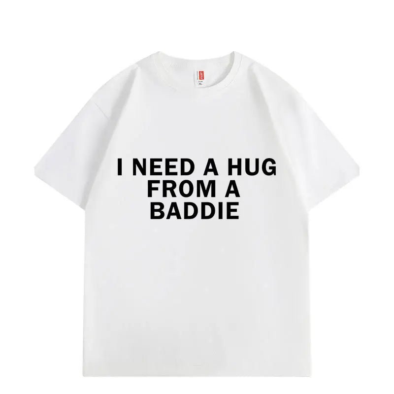 Need A Hug From Baddie Funny Meme T-shirts Men Women Casual Fashion Oversized T-shirt High Quality Cotton Short Sleeve T Shirt