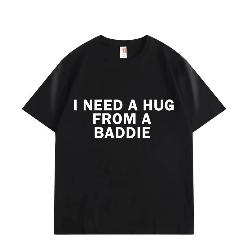 Need A Hug From Baddie Funny Meme T-shirts Men Women Casual Fashion Oversized T-shirt High Quality Cotton Short Sleeve T Shirt
