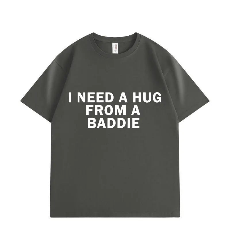 Need A Hug From Baddie Funny Meme T-shirts Men Women Casual Fashion Oversized T-shirt High Quality Cotton Short Sleeve T Shirt