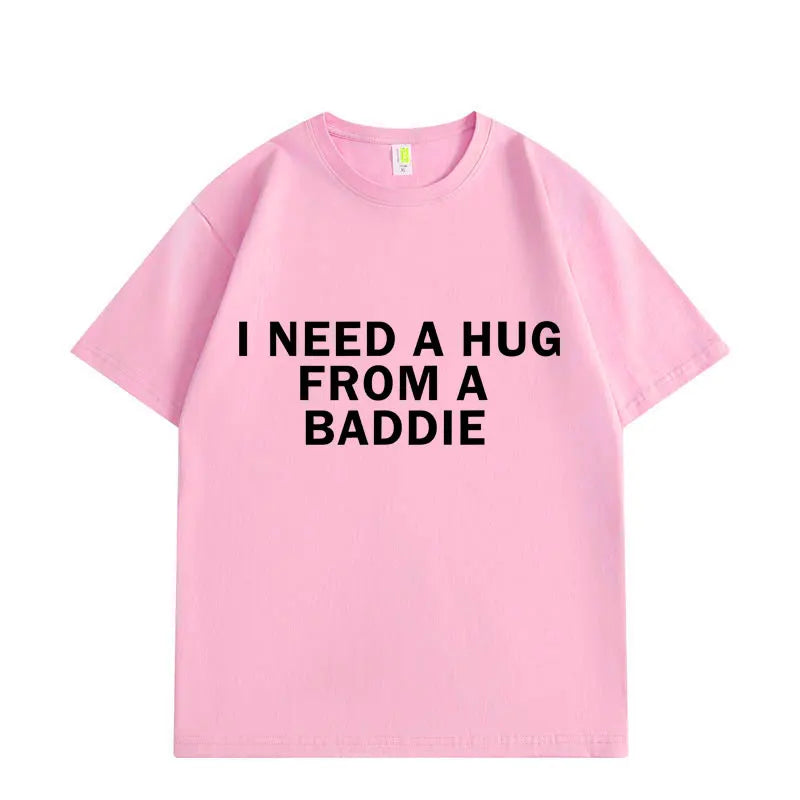Need A Hug From Baddie Funny Meme T-shirts Men Women Casual Fashion Oversized T-shirt High Quality Cotton Short Sleeve T Shirt