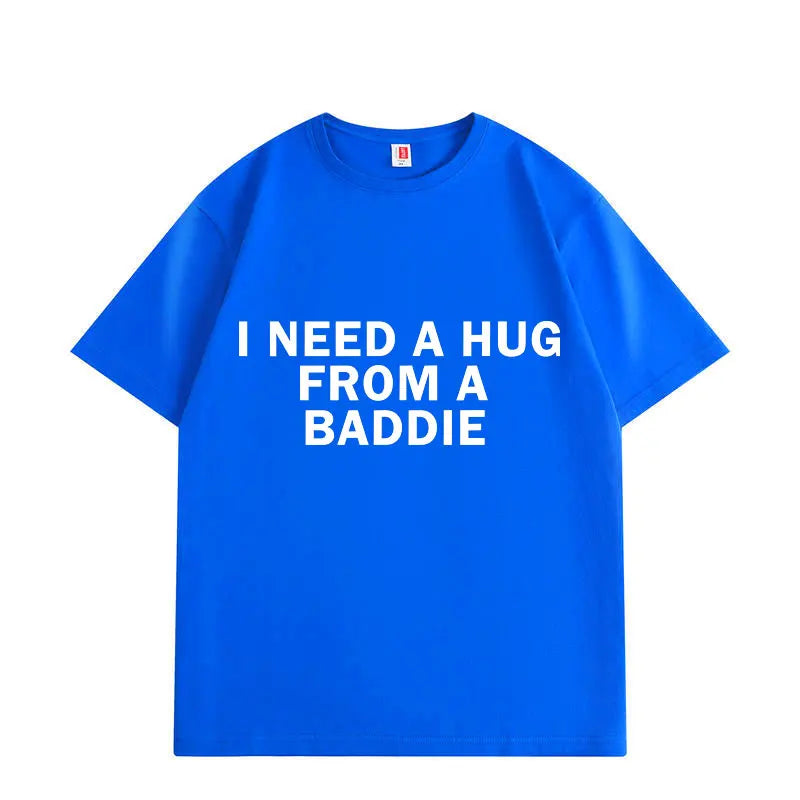 Need A Hug From Baddie Funny Meme T-shirts Men Women Casual Fashion Oversized T-shirt High Quality Cotton Short Sleeve T Shirt