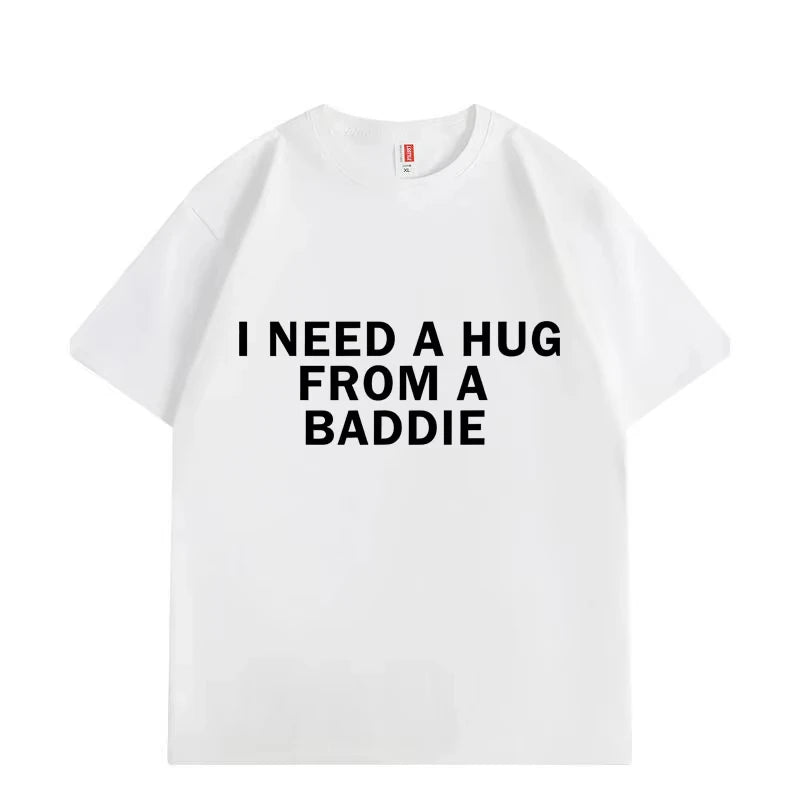 Need A Hug From Baddie Funny Meme T-shirts Men Women Casual Fashion Oversized T-shirt High Quality Cotton Short Sleeve T Shirt
